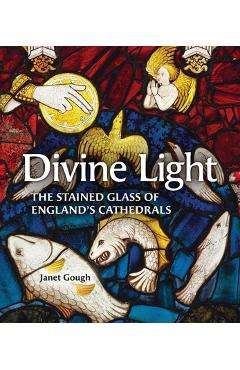 Coperta cărții 'Divine Light: The Stained Glass of England's Cathedrals - Janet Gough'