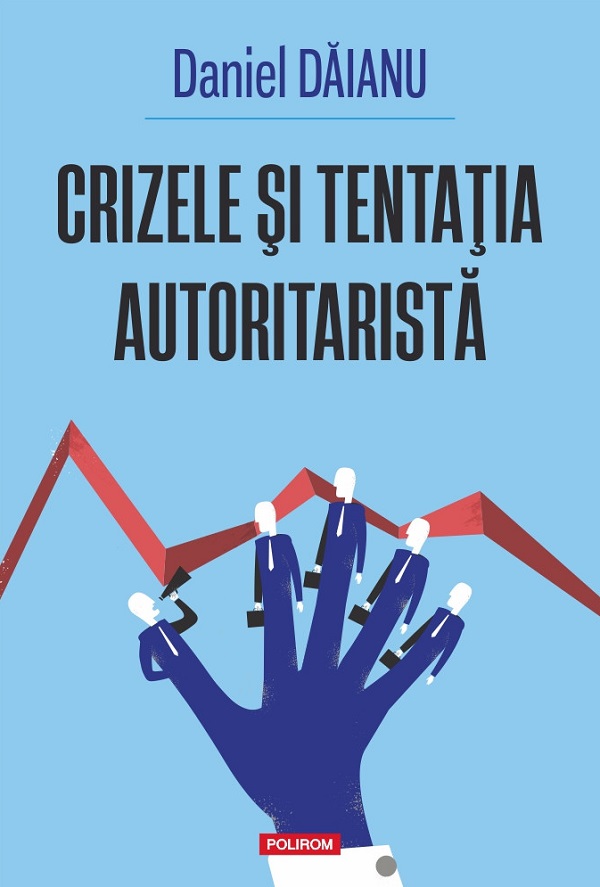Crizele si tentatia autoritarista - Daniel Daianu