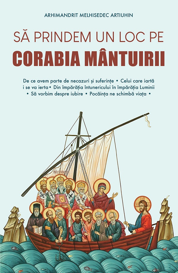 Sa prindem un loc pe corabia mantuirii - Arhimandrit Melhisedec Artiuhin