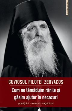 Coperta cărții 'Cum ne tămăduim rănile și găsim ajutor în necazuri - Cuviosul Filotei Zervakos'