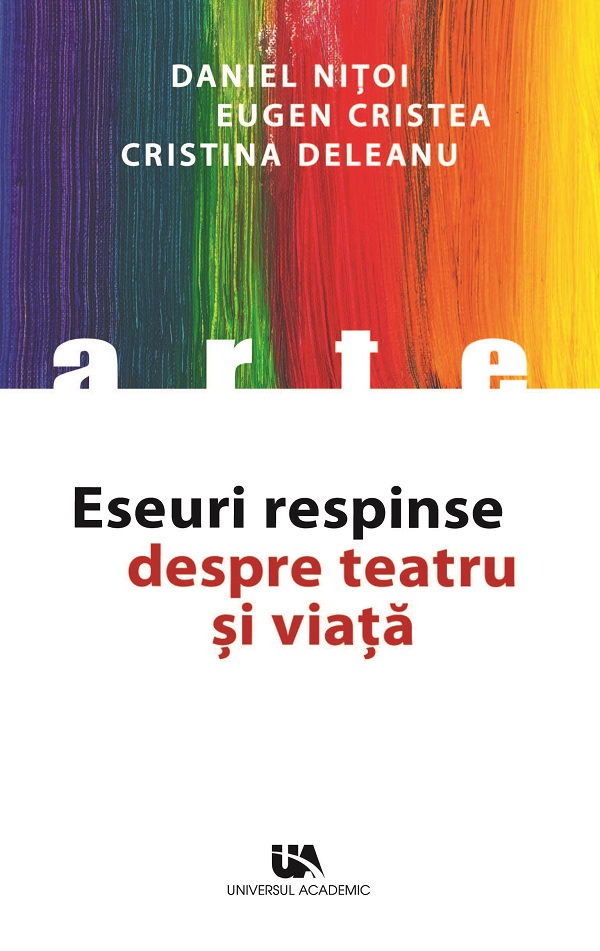 Eseuri respinse despre teatru si viata - Daniel Nitoi, Eugen Cristea, Cristina Deleanu