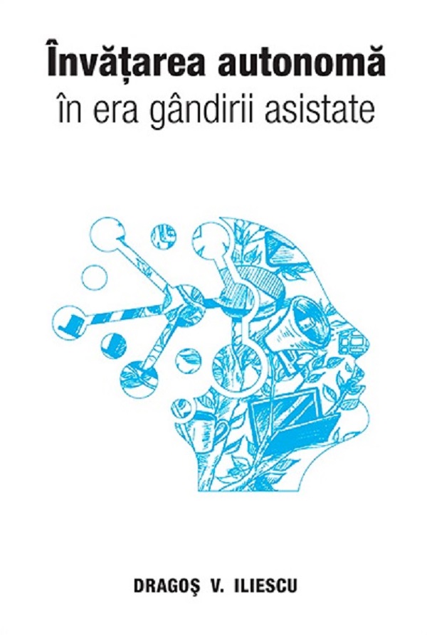 Invatarea autonoma in era gandirii asistate - Dragos V. Iliescu
