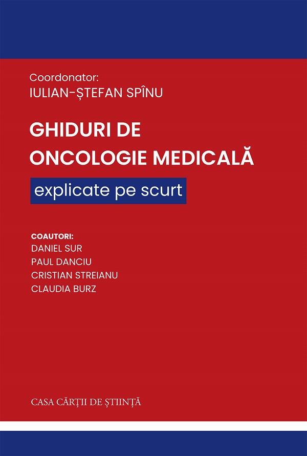 Ghiduri de Oncologie Medicala explicate pe scurt - Iulian-Stefan Spinu, Daniel Sur, Paul Danciu, Cristian Streianu, Claudia Burz