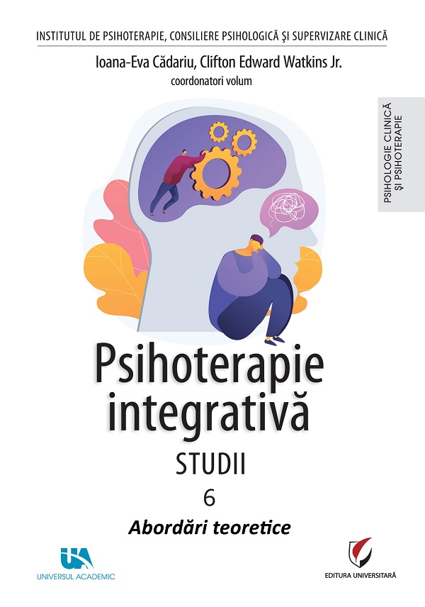 Psihoterapie integrativa. Studii Vol.6: Abordari teoretice - Ioana-Eva Cadariu, Clifton Edward Watkins Jr.
