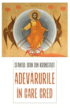 Poza produsului Adevarurile in care cred Ed.3 - Sfantul Ioan de Kronstadt