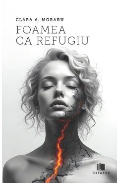 Coperta cărții 'Foamea ca refugiu - Clara A. Moraru'