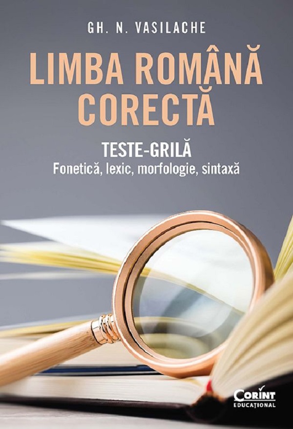 Limba romana corecta. Teste-grila: Fonetica, lexic, morfologie, sintaxa - Gh. N. Vasilache