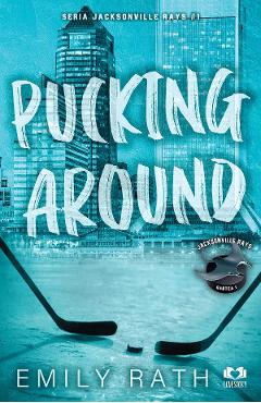 Poza produsului Pucking Around. Seria Jacksonville Ray Vol.1 - Emily Rath