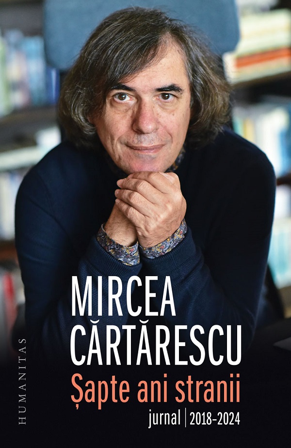 Sapte ani stranii. Jurnal 2018-2024 - Mircea Cartarescu