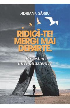 Poza produsului Ridica-te! Mergi mai departe. Povestea unei miastenice - Adriana Sarbu