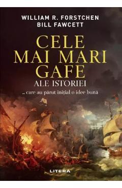 Poza produsului Cele mai mari gafe ale istoriei... care au parut initial o idee buna - William R. Forstchen, Bill Fawcett