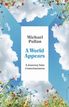 World Appears - Michael Pollan