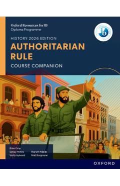 Coperta cărții 'Oxford Resources for IB DP History: Authoritarian Rule Course Book - Brian|habibi Gray'