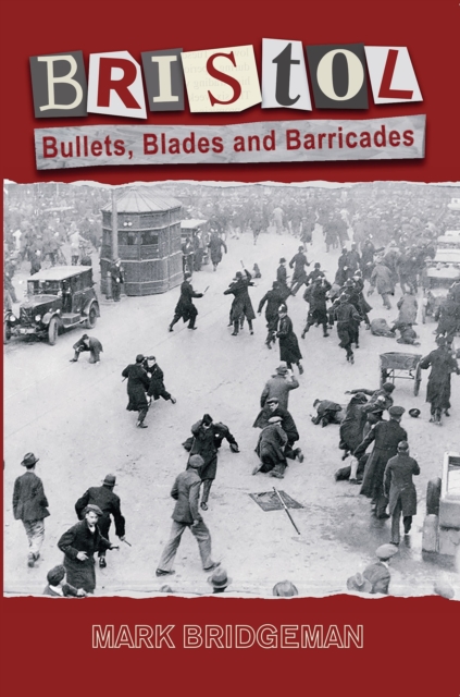 Bristol: Bullets, Blades and Barricades - Mark Bridgeman