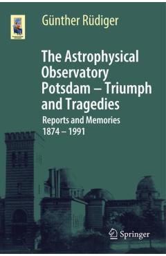 Astrophysical Observatory Potsdam - Triumph and Tragedies - Gunther Rudiger