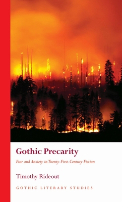 Gothic Precarity: Fear and Anxiety in Twenty-First-Century Fiction - Timothy Rideout
