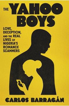 Coperta cărții 'The Yahoo Boys: Inside the Lives of Nigeria's Romance Scammers - Carlos Barragán'