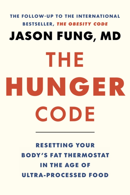 The Hunger Code: Resetting Your Body's Fat Thermostat in the Age of Ultra-Processed Food - Jason Fung