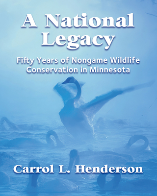 A National Legacy: Fifty Years of Nongame Wildlife Conservation in Minnesota - Carrol L. Henderson