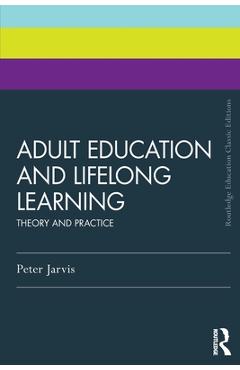 Coperta cărții 'Adult Education and Lifelong Learning: Theory and Practice - Peter Jarvis'