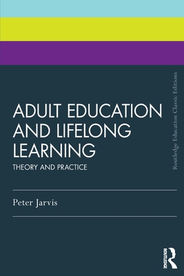 Adult Education and Lifelong Learning: Theory and Practice - Peter Jarvis