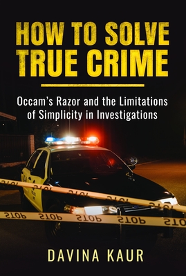 How to Solve True Crime: Occam's Razor and the Limitations of Simplicity in Investigations - Davina Kaur