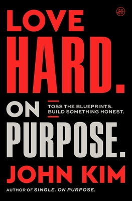 Coperta cărții 'Love Hard on Purpose: Toss the Blueprints. Build Something Honest. - John Kim'