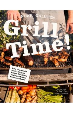Coperta cărții 'Grill Time!: Why You Should Be Grilling for Better, Healthier, Easier, and More Delicious Meals: A Cookbook - Noah'