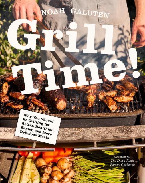 Coperta cărții 'Grill Time!: Why You Should Be Grilling for Better, Healthier, Easier, and More Delicious Meals: A Cookbook - Noah'