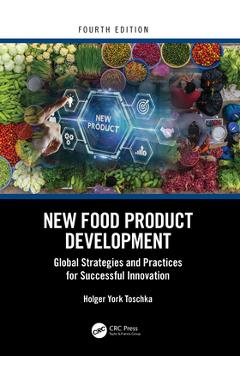 Coperta cărții 'New Food Product Development: Global Strategies and Practices for Successful Innovation - Holger York Toschka'