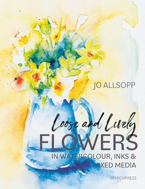 Coperta cărții 'Loose and Lively Flowers in Watercolour, Inks & Mixed Media - Jo Allsopp'