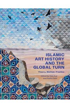 Coperta cărții 'Islamic Art History and the Global Turn: Theory, Method, Practice - Hala Auji'