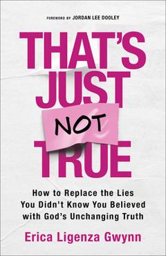 Poza produsului That's Just Not True: How to Replace the Lies You Didn't Know You Believed with God's Unchanging Truth - Erica Ligenza Gwynn