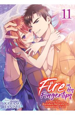 Coperta cărții 'Fire in His Fingertips: A Flirty Fireman Ravishes Me with His Smoldering Gaze Vol. 11 - Kawano Tanishi'