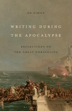 Poza produsului Writing During the Apocalypse: Reflections on the Great Unraveling - Ed Simon