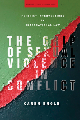Coperta cărții 'The Grip of Sexual Violence in Conflict: Feminist Interventions in International Law - Karen Engle'