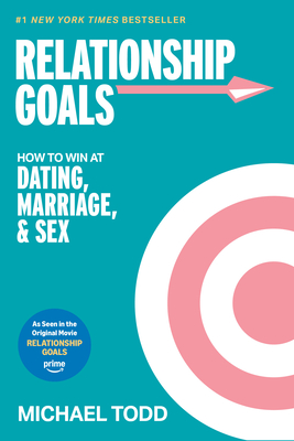 Relationship Goals (Movie Tie-In): How to Win at Dating, Marriage, and Sex - Michael Todd
