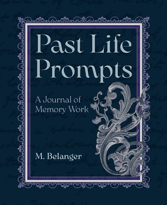 Past Life Prompts: A Journal of Memory Work - M. Belanger