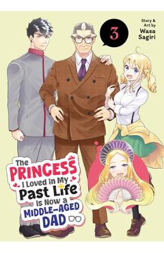 Coperta cărții 'The Princess I Loved in My Past Life Is Now a Middle-Aged Dad Vol. 3 - Wasa Sagiri'