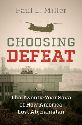 Coperta cărții 'Choosing Defeat: The Twenty-Year Saga of How America Lost Afghanistan - Paul D. Miller'