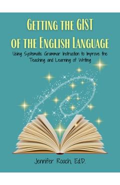 Coperta cărții 'Getting the Gist of the English Language: Using Systematic Grammar Instruction to Improve Academic Writing Ability -'