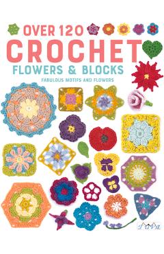 Coperta cărții 'Over 120 Crochet Flowers and Blocks: Fabulous Motifs and Flowers -'