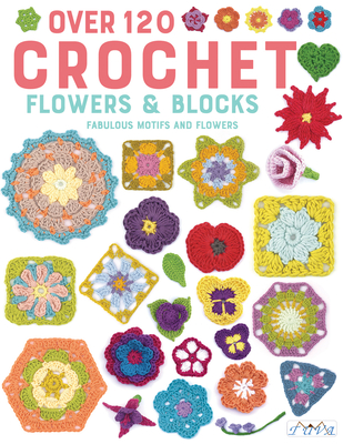 Coperta cărții 'Over 120 Crochet Flowers and Blocks: Fabulous Motifs and Flowers -'