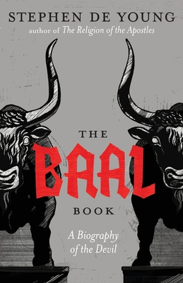 The Baal Book: A Biography of the Devil - Stephen De Young