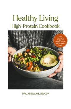 Coperta cărții 'Healthy Living High-Protein Cookbook: Easy Low-Carb Recipes for Strength, Energy, and Metabolic Health - Toby Amidor'
