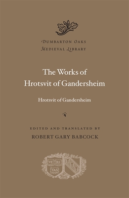 The Works of Hrotsvit of Gandersheim - Hrotsvit Of Gandersheim