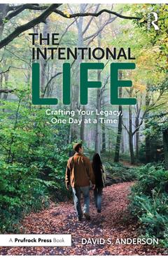 The Intentional Life: Crafting Your Legacy, One Day at a Time - David S. Anderson