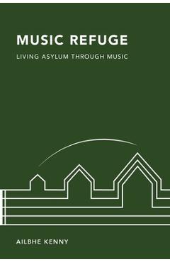 Coperta cărții 'Music Refuge: Living Asylum Through Music - Ailbhe Kenny'