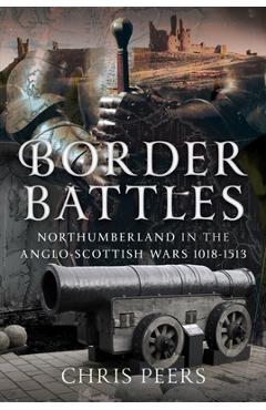 Coperta cărții 'Border Battles: Northumberland in the Anglo-Scottish Wars, 1018-1513 - Chris Peers'