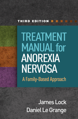 Treatment Manual for Anorexia Nervosa: A Family-Based Approach - James Lock